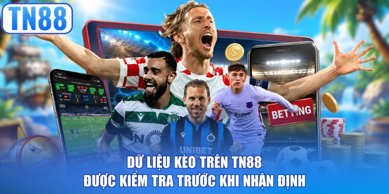 Dữ liệu kèo trên TN88 được kiểm tra trước khi nhận định