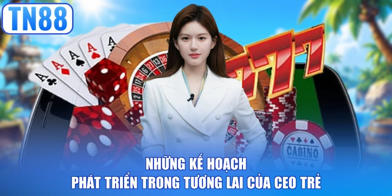 Những kế hoạch phát triển trong tương lai của CEO trẻ