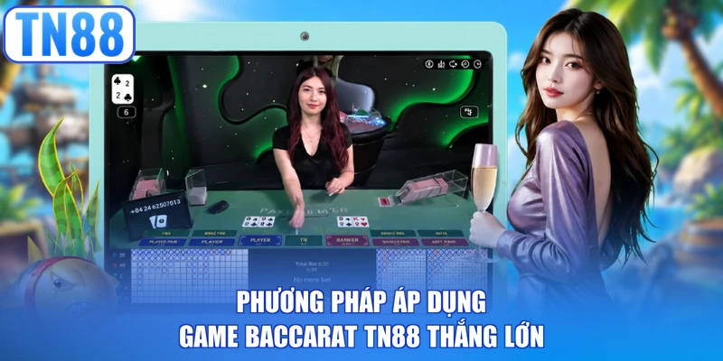 Phương pháp áp dụng game baccarat TN88 thắng lớn