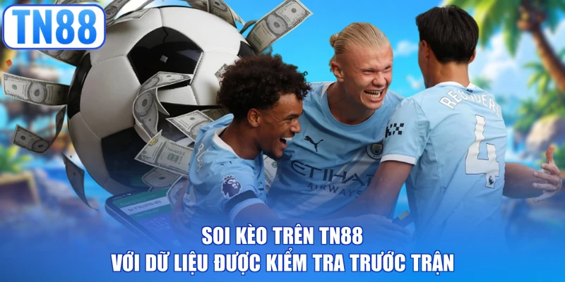 Soi kèo trên TN88 với dữ liệu được kiểm tra trước trận