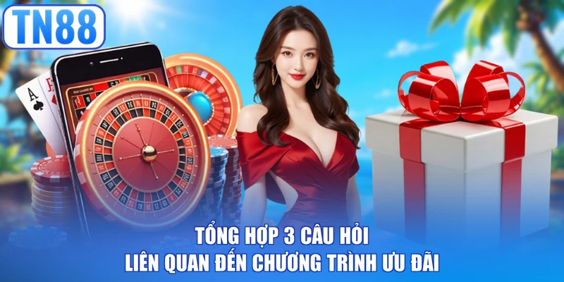 Tổng hợp 3 câu hỏi liên quan đến chương trình ưu đãi