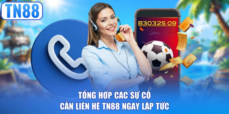 Tổng hợp các sự cố cần liên hệ TN88 ngay lập tức