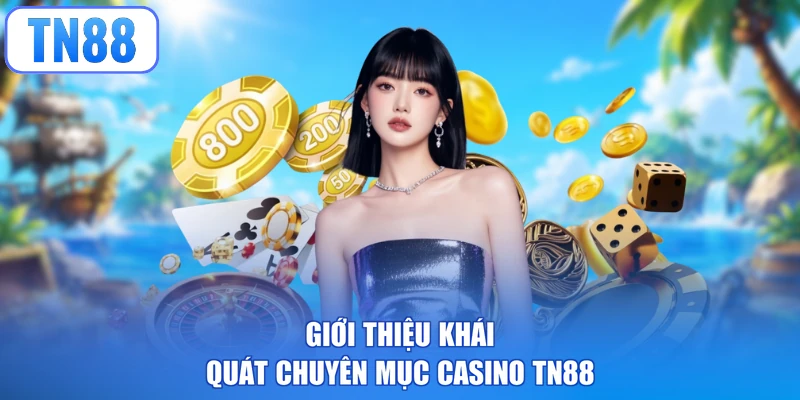 Giới thiệu khái quát chuyên mục casino TN88